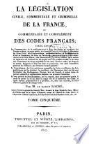 La législation civile, commerciale et criminelle de la France, ou commentaire et complément des codes Français