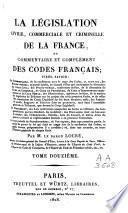 La législation civile, commerciale et criminelle de la France, ou commentaire et complément des codes français