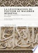 La légitimation du pouvoir au Maghreb médiéval