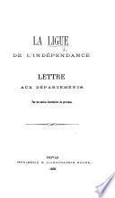 La Ligue de l'Indépendance. Lettre aux Départements, par un ancien Journaliste de Province