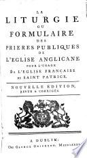 La liturgie ou formulaire des prières publiques de l'Eglise anglicane, pour l'usage de l'église française de saint Patrice