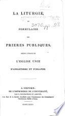La Liturgie, ou Formulaire des prières publiques, selon l'usage de l'Église unie d'Angleterre et d'Irlande. (Les Psaumes de David, les dix commandemens, le Cantique de Siméon et quinze autres cantiques mis en vers pour être chantés dans le églises.).