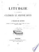 La Liturgie ou la manière de célébrer le service divin dans l'Église de Genève. Réimprimée sur l'ancienne édition publiée à Genève, en 1788, par J.-L. Pellet, etc