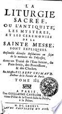 LA LITURGIE SACRÉE, OU L'ANTIQUITÉ, LES MYSTERES, ET LES CEREMONIES DE LA SAINTE MESSE, SONT EXPIQUÉES