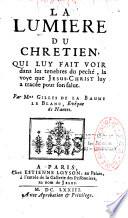 La lumiere du chretien, qui lui fait voir dans les tenebres du peché, la voye que Jesus-Christ luy a tracée pour son salut. Par Mre Gilles de La Baume Le Blanc, evêque de Nantes