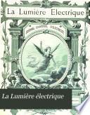 La Lumière électrique ... revue hebdomadaire des applications de l'électricité ...