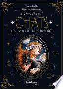 La Magie des chats, les familiers des sorcières : Mythes, légendes et pratiques rituelles avec vos félins