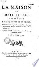 La Maison de Molière. Comédie en cinq actes et en prose, représentée pour la première fois à Paris par les Comédiens français ordinaires du Roi, le 20 octobre 1787... par M. Mercier [et M. Guys]