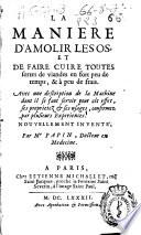 La maniere d'amolir les os, et de faire cuire toutes sortes de viandes en fort peu de temps, & à peu de frais ...