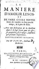 La Manière d'amollir les os, et de faire cuire toutes sortes de viandes en fort peu de temps et a peu de frais. Avec une description de la Machine... par Mr Papin,...