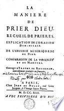 La manière de prier Dieu, recueil de prières. Explication de l'oraison dominicale. De l'infini miséricorde de Dieu. Comparaison de la virginté et du martyre