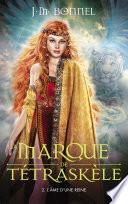La marque de Tétraskèle -Tome 2 - L'âme d'une reine