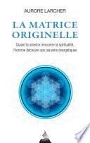 La matrice originelle - Quand la science rencontre la spiritualité, l'homme découvre ses pouvoirs én