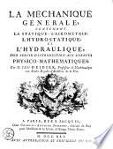 La méchanique générale, contenant la statique, l' airomètre, l'hydrostatique et l'hydraulique, pour servir d'introduction aux sciences physico-mathématiques