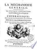 La mechanique génerale, contenant la statique, l'airometrie, l'hydrostatique, et l'hydraulique, pour servir d'introduction aux sciences physico-mathematiques. Par m. l'abbe Deidier, ...