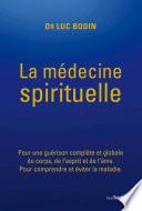 La médecine spirituelle - Pour une guérison complète et globale du corps, de l'esprit et de l'âme.