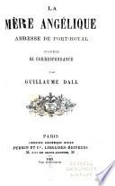 La mère Angélique, abbesse de Port-Royal, d'apres sa correspondance