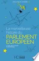 La merveilleuse histoire du Parlement Européen - Et des institutions Européennes