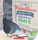La Merveilleuse Machine à Se Faire des Amis