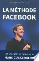 La méthode Facebook - Les 5 secrets de fabrique de Mark Zuckerberg