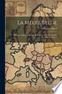 La Meuse belge : histoire, légendes, sites et monuments, industrie : Dinant, Namur, Liége