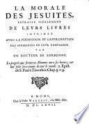La Morale des Jesuites, extraite fidelement de leurs livres imprimez avec la permission et l'approbation des superieurs de leur compagnie