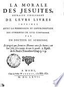 La morale des Jésuites, extraite fidelement de levrs livres imprimez avec la permission et l'approbation des svperievrs de levr Compagnie