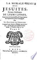 La morale des Jésuites extraite fidellement de leurs livres... par un docteur de Sorbonne. Tomes I. & II. [Avec Préface par Alexandre Varret]