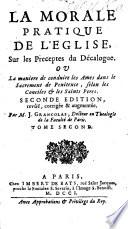 La morale pratique de l'Église sur les préceptes du Décalogue: ou la maniere de conduire les ames dans le sacrement de penitence, etc. Séconde édition