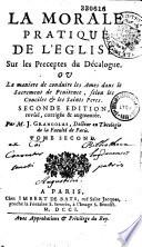 La morale pratique de l’Église sur les préceptes du Décalogue: ou la maniere de conduire les ames dans le sacrement de penitence, etc