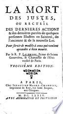 La Mort des Justes, ou recueil des dernières actions&des dernières paroles de quelques personnes illustres en sainteté, de l'ancienne&de la nouvelle loi ... Troisième édition