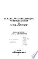 La naissance du Néolithique au Proche Orient, ou, Le paradis perdu