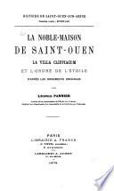La Noble-maison de Saint-Ouen, la villa Clippiacum et l'Ordre de l'Étoile, d'après les documents originaux