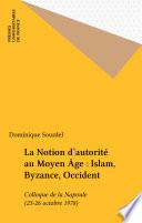 La Notion d'autorité au Moyen Âge : Islam, Byzance, Occident