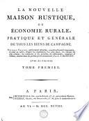 LA NOUVELLE MAISON RUSTIQUE, OU ÉCONOMIE RURALE, PRATIQUE ET GÉGÉRALE DE TOUS LES BIENS DE CAMPAGNE