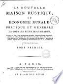 La Nouvelle maison rustique, ou Economie rurale, pratique et générale de tous les biens de campagne. ... Tome premier \-troisieme!