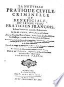 La nouvelle pratique civile, criminelle et bénéficiale ou le nouveau practicien françois ...