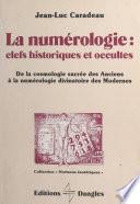 La Numérologie, clefs historiques et occultes : de la cosmologie sacrée des Anciens à la numérologie divinatoire des Modernes