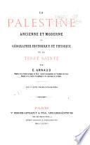 La Palestine ancienne et moderne; ou, Géographie historique et physique de la Terre Sainte