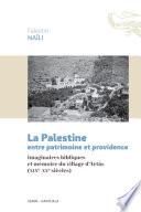 La Palestine entre patrimoine et providence. Imaginaires bibliques et mémoire du village d'Artâs (XIXe-XXe siècles)
