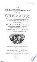 La parfaite connaissance des chevaux, leur anatomie, leurs bonnes et mauvaises qualitez, leurs maladies et les remèdes qui y conviennent