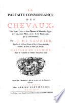 La Parfaite Connoissance Des Chevaux, Leur Anatomie, leurs Bonnes & Mauvaises Qualitez, leurs Maladies & les Remedes qui y conviennent