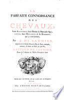 La parfaite connoissance des chevaux, leur anatomie, leurs qualitez, maladies et les remedes, qui y conviennent ... pratiquee, continuee et donnee au public par Gaspard de Saunier