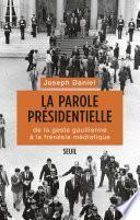 La Parole présidentielle. De la geste gaullienne à la frénésie médiatique