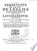 La perpétuité de la foy de l'Eglise catholique touchant l'Eucharistie deffendue contre les livres du sieur Claude Ministre de Charenton