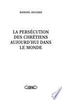 La persécution des chrétiens aujourd'hui dans le monde
