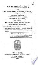 La petite église, ou MM. Blanchard, Gaschet, Vinson, Bucy, et leurs adhérens, convaincu du schisme. Ouvrage nouveau, pour la forme, mis à la portée de tous les fidèles ; divisé en neuf entretiens ; Suivi des observations critiques sur le dernier écrit de M. Mériel-Bucy, intitulé : Victoire, triomphe complet de qu'on appèle en France la petite église