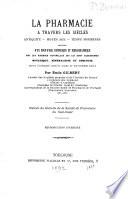 La pharmacie à travers les siècles: antiquité, moyen âge, temps modernes, précédée d': Un coup-d'œil historique et bibliographique sur les sciences naturelles qui lui sont accessoires: botanique, minéralogie et zoologie