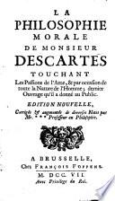 La Philosophie morale de Monsieur Descartes touchant les passions de l'ame, & par occasion de toute la nature de l'homme ... Édition nouvelle, corrigée & augmentée de diverses notes par Mr. *** professeur en philosophie
