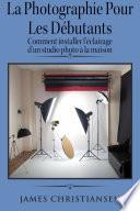 La photographie pour les débutants : comment installer l'éclairage d'un studio photo à la maison